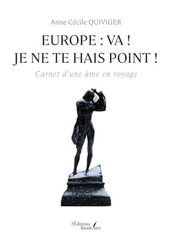 Europe: va ! je ne te hais point !: Carnet d'une âme en voyage