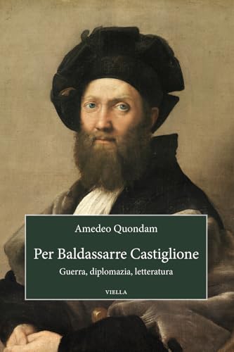 Per Baldassarre Castiglione: Guerra, Diplomazia, Letteratura (Saggi di letteratura) von Viella