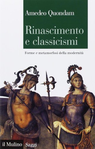 Rinascimento e classicismi. Forme e metamorfosi della cultura d'antico regime (Saggi, Band 799) von Il Mulino