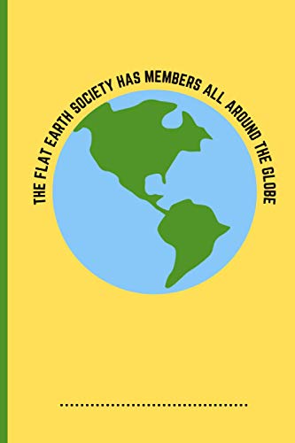 "The Flat Earth society has members all around the globe" - Funny, Blank Lined Notebook/Journal: Simple, 120 page blank lined notebook/journal. Great gag gift or present.