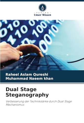 Dual Stage Steganography: Verbesserung der Technikstärke durch Dual Stage Mechanismus von Verlag Unser Wissen