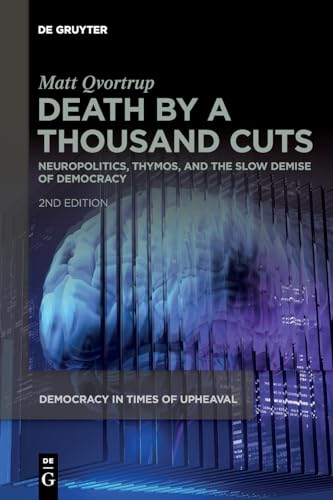Death by a Thousand Cuts: Neuropolitics, Thymos, and the Slow Demise of Democracy (Democracy in Times of Upheaval, 1) von De Gruyter
