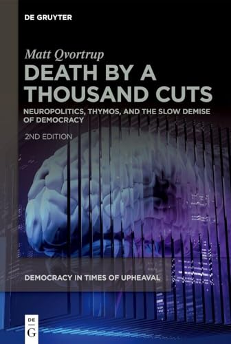 Death by a Thousand Cuts: Neuropolitics, Thymos, and the Slow Demise of Democracy (Democracy in Times of Upheaval, 1) von De Gruyter