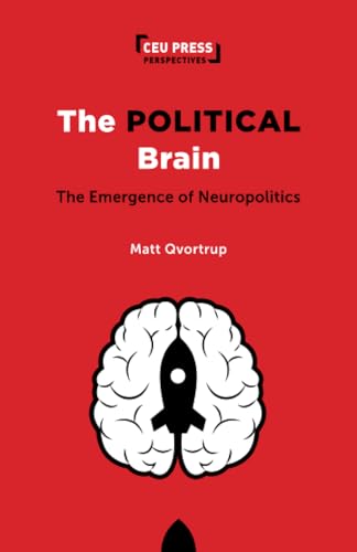 The Political Brain: The Emergence of Neuropolitics (Ceu Press Perspectives) von Central European University Press