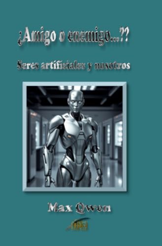 ¿Amigo o enemigo…??: Seres artificiales y nosotros von epubli