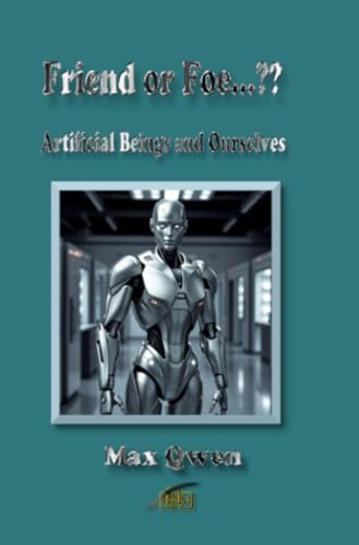 Friend or Foe…??: Artificial Beings and Ourselves von epubli