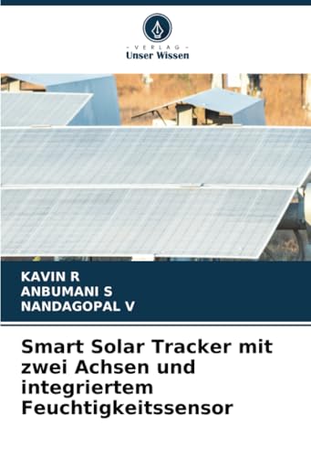 Smart Solar Tracker mit zwei Achsen und integriertem Feuchtigkeitssensor: DE von Verlag Unser Wissen
