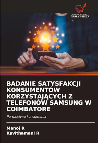 BADANIE SATYSFAKCJI KONSUMENTÓW KORZYSTAJ¿CYCH Z TELEFONÓW SAMSUNG W COIMBATORE: Perspektywa konsumenta von Wydawnictwo Nasza Wiedza