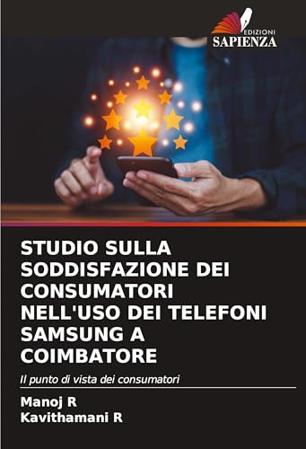 STUDIO SULLA SODDISFAZIONE DEI CONSUMATORI NELL'USO DEI TELEFONI SAMSUNG A COIMBATORE: Il punto di vista dei consumatori von Edizioni Sapienza
