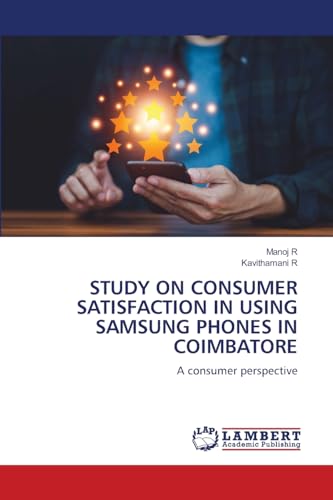 STUDY ON CONSUMER SATISFACTION IN USING SAMSUNG PHONES IN COIMBATORE: A consumer perspective von LAP LAMBERT Academic Publishing