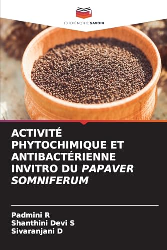 ACTIVITÉ PHYTOCHIMIQUE ET ANTIBACTÉRIENNE INVITRO DU PAPAVER SOMNIFERUM von Editions Notre Savoir