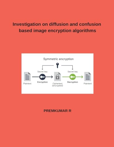 Investigation on diffusion and confusion based image encryption algorithms von Mohd Abdul Hafi