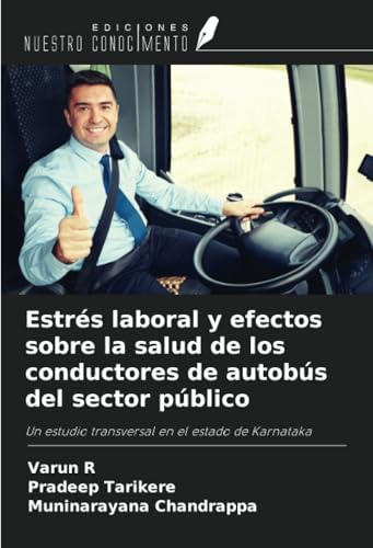 Estrés laboral y efectos sobre la salud de los conductores de autobús del sector público: Un estudio transversal en el estado de Karnataka von Ediciones Nuestro Conocimiento