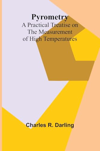 Pyrometry: A Practical Treatise on the Measurement of High Temperatures von Alpha Edition