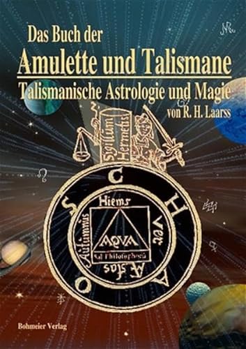 Das Buch der Amulette und Talismane - Talismanische Astrologie und Magie: Behandelt die Lehre von den astrologischen und magischen Kräften, edler und ... und zur sachgemäßen Herstellung von Amuletten