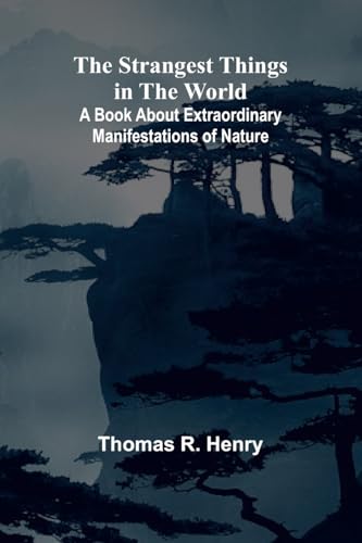 The Strangest Things in the World: A Book About Extraordinary Manifestations of Nature von Alpha Edition