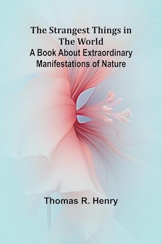 The Strangest Things in the World: A Book About Extraordinary Manifestations of Nature von Alpha Edition