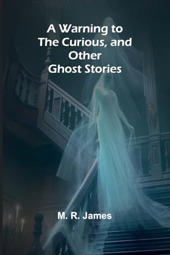 A Warning to the Curious, and Other Ghost Stories von Alpha Edition