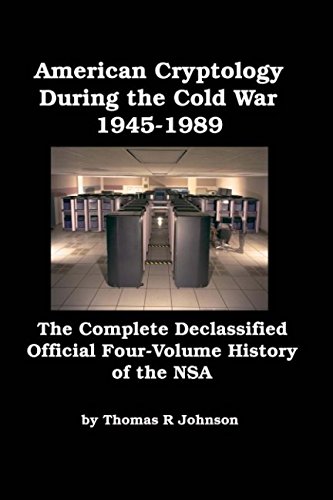 American Cryptology During the Cold War: The Complete Declassified Official Four-Volume History of the NSA [Illustrated]