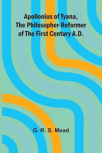 Apollonius of Tyana, the Philosopher-Reformer of the First Century A.D. von Alpha Edition