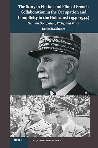 The Story in Fiction and Film of French Collaboration in the Occupation and Complicity in the Holocaust (1940-1944): German Occupation, Vichy, and Truth (Jews, Judaism, and the Arts) von Brill