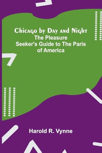 Chicago by Day and Night: The Pleasure Seeker's Guide to the Paris of America von Alpha Edition