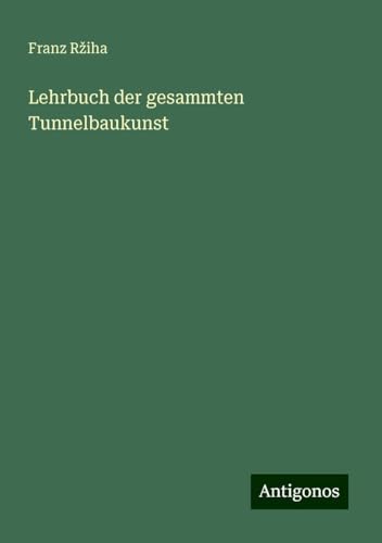 Lehrbuch der gesammten Tunnelbaukunst von Antigonos Verlag