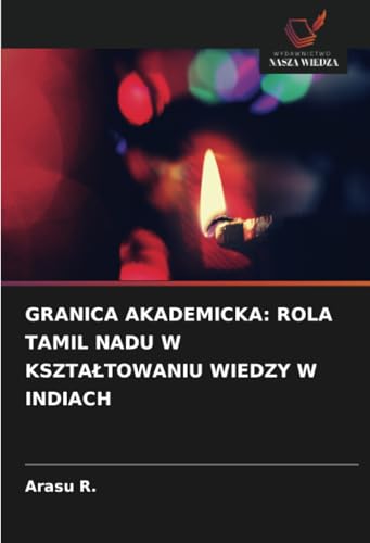 GRANICA AKADEMICKA: ROLA TAMIL NADU W KSZTAŁTOWANIU WIEDZY W INDIACH von Wydawnictwo Nasza Wiedza
