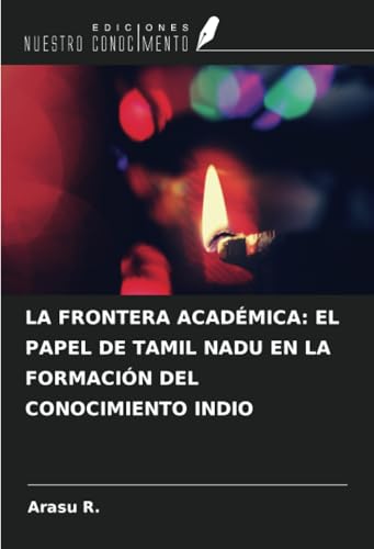 LA FRONTERA ACADÉMICA: EL PAPEL DE TAMIL NADU EN LA FORMACIÓN DEL CONOCIMIENTO INDIO von Ediciones Nuestro Conocimiento