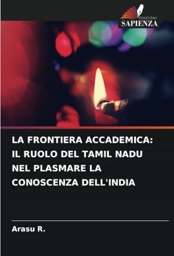 LA FRONTIERA ACCADEMICA: IL RUOLO DEL TAMIL NADU NEL PLASMARE LA CONOSCENZA DELL'INDIA von Edizioni Sapienza