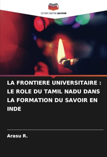 LA FRONTIERE UNIVERSITAIRE : LE ROLE DU TAMIL NADU DANS LA FORMATION DU SAVOIR EN INDE von Editions Notre Savoir