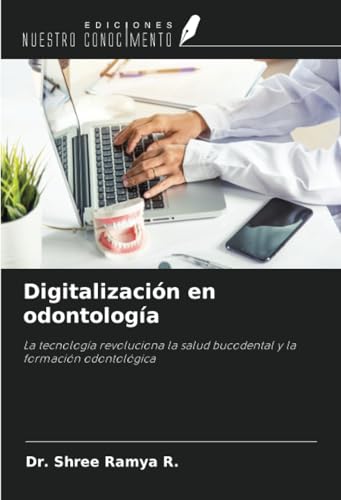 Digitalización en odontología: La tecnología revoluciona la salud bucodental y la formación odontológica von Ediciones Nuestro Conocimiento