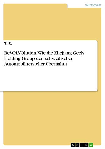 ReVOLVOlution. Wie die Zhejiang Geely Holding Group den schwedischen Automobilhersteller übernahm von Grin Verlag