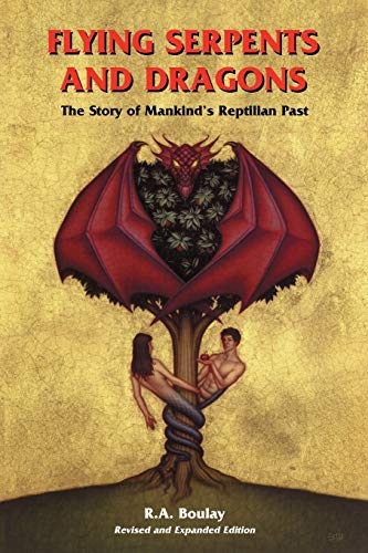 Flying Serpents and Dragons: The Story of Mankind's Reptilian Past Flying Serpents and Dragons: The Story of Mankind's Reptilian Past