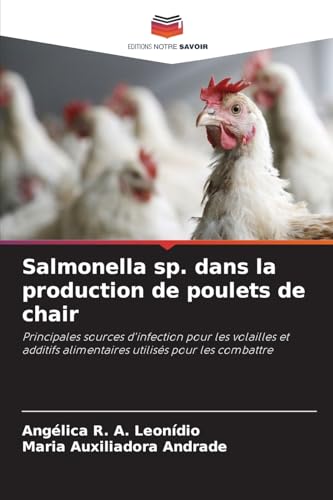 Salmonella sp. dans la production de poulets de chair: Principales sources d'infection pour les volailles et additifs alimentaires utilisés pour les combattre von Editions Notre Savoir