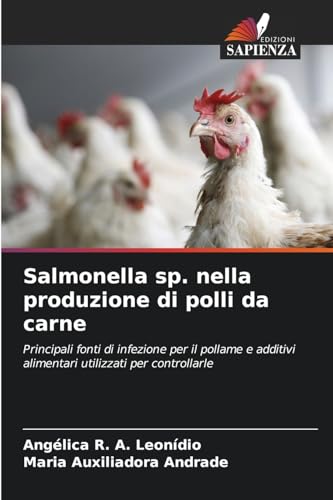 Salmonella sp. nella produzione di polli da carne: Principali fonti di infezione per il pollame e additivi alimentari utilizzati per controllarle von Edizioni Sapienza