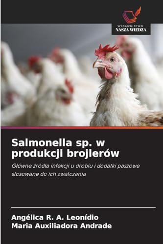 Salmonella sp. w produkcji brojlerów: G¿ówne ¿ród¿a infekcji u drobiu i dodatki paszowe stosowane do ich zwalczania von Wydawnictwo Nasza Wiedza