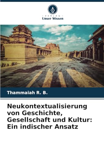 Neukontextualisierung von Geschichte, Gesellschaft und Kultur: Ein indischer Ansatz: DE von Verlag Unser Wissen
