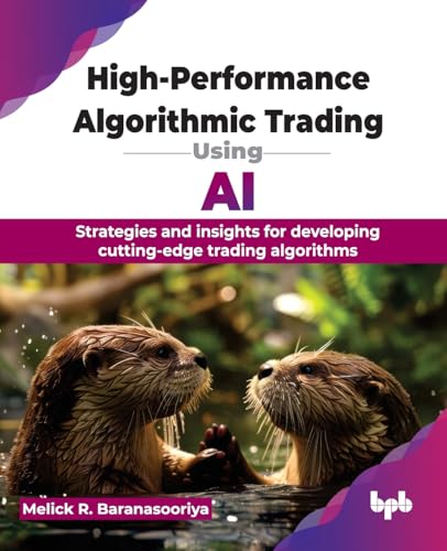High-Performance Algorithmic Trading Using AI: Strategies and insights for developing cutting-edge trading algorithms (English Edition)