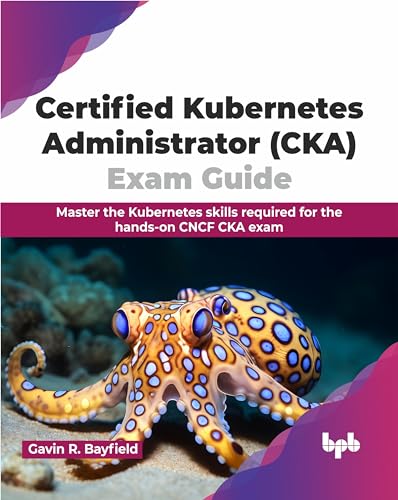 Certified Kubernetes Administrator (CKA) Exam Guide: Master the Kubernetes skills required for the hands-on CNCF CKA exam (English Edition) von BPB Publications