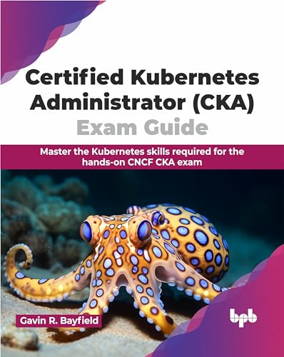 Certified Kubernetes Administrator (CKA) Exam Guide: Master the Kubernetes skills required for the hands-on CNCF CKA exam (English Edition)