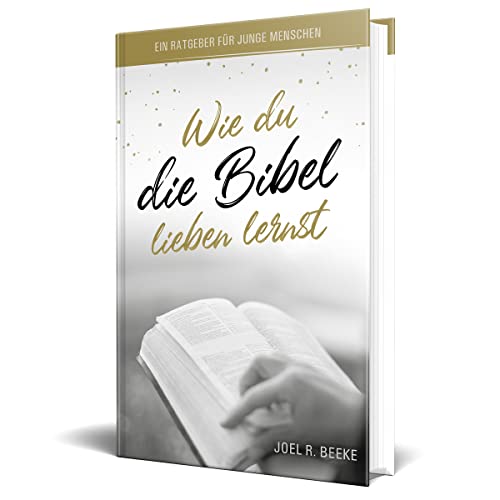 Wie du die Bibel lieben lernst: Ein Ratgeber für junge Menschen