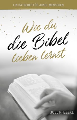 Wie du die Bibel lieben lernst: Ein Ratgeber für junge Menschen