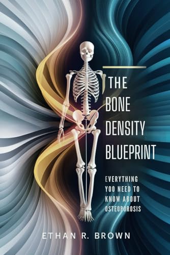 The Bone Density Blueprint: Everything You Need to Know About Osteoporosis: Symptoms, Causes, Treatments, and Prevention Strategies von Independently published