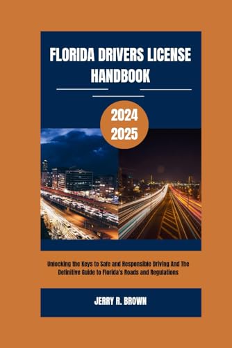FLORIDA DRIVERS LICENSE HANDBOOK 2024-2025: Unlocking the Keys to Safe and Responsible Driving And The Definitive Guide to Florida's Roads and Regulations von Independently published