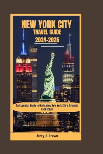 NEW YORK CITY TRAVEL GUIDE 2024-2025: An Essential Guide to Navigating New York City's Dynamic Landscape (Jerry R. Brown travel guides, Band 3) von Independently published