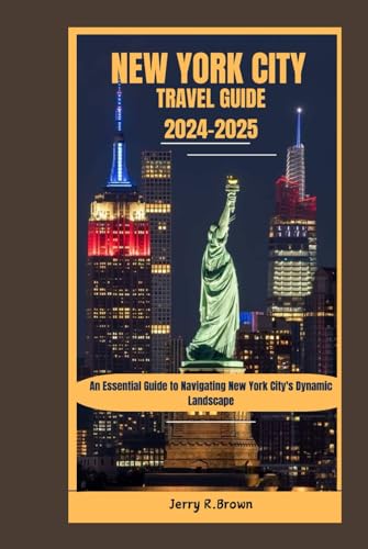 NEW YORK CITY TRAVEL GUIDE 2024-2025: An Essential Guide to Navigating New York City's Dynamic Landscape (Jerry R. Brown travel guides, Band 3) von Independently published
