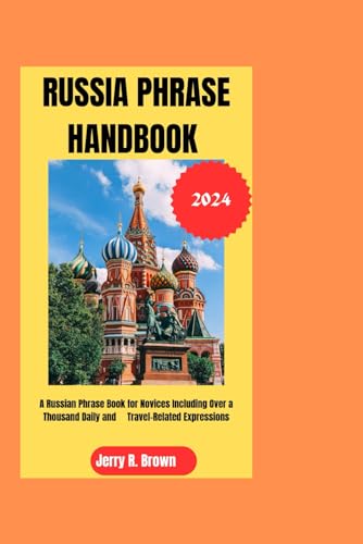 RUSSIA PHRASE HANDBOOK 2024: A Russian Phrase Book for Novices Including Over a Thousand Daily and Travel-Related Expressions von Independently published