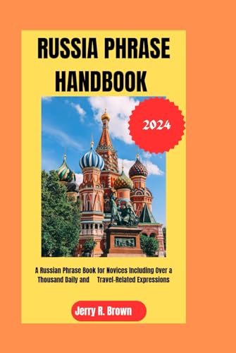 RUSSIA PHRASE HANDBOOK 2024: A Russian Phrase Book for Novices Including Over a Thousand Daily and Travel-Related Expressions von Independently published