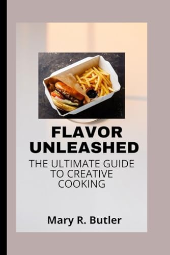 FLAVOR UNLEASHED THE ULTIMATE GUIDE TO CREATIVE COOKING von Independently published